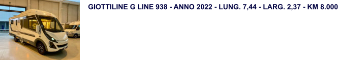 GIOTTILINE G LINE 938 - ANNO 2022 - LUNG. 7,44 - LARG. 2,37 - KM 8.000