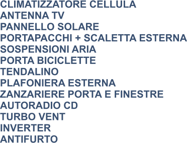 CLIMATIZZATORE CELLULA ANTENNA TV PANNELLO SOLARE PORTAPACCHI + SCALETTA ESTERNA SOSPENSIONI ARIA PORTA BICICLETTE TENDALINO PLAFONIERA ESTERNA ZANZARIERE PORTA E FINESTRE AUTORADIO CD TURBO VENT INVERTER ANTIFURTO