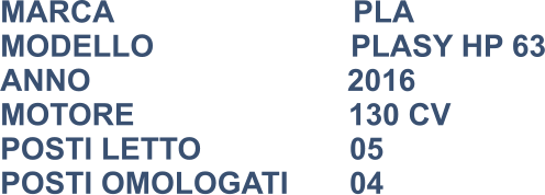 MARCA                            PLA MODELLO                       PLASY HP 63 ANNO                              2016 MOTORE                         130 CV POSTI LETTO				  05 POSTI OMOLOGATI		  04