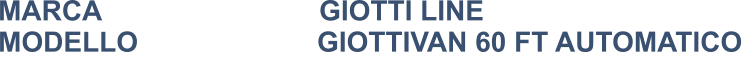 MARCA                            GIOTTI LINE MODELLO                       GIOTTIVAN 60 FT AUTOMATICO