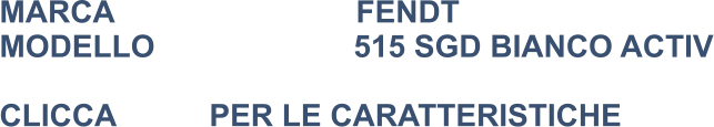 MARCA                            FENDT MODELLO                       515 SGD BIANCO ACTIV  CLICCA			PER LE CARATTERISTICHE