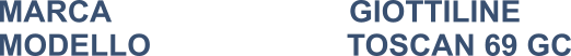 MARCA                            GIOTTILINE MODELLO                       TOSCAN 69 GC