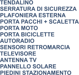TENDALINO SERRATURA DI SICUREZZA PLAFONIERA ESTERNA PORTA PACCHI + SCALETTA PORTA MOTO PORTA BICICLETTE AUTORADIO SENSORI RETROMARCIA TELEVISORE ANTENNA TV PANNELLO SOLARE PIEDINI STAZIONAMENTO