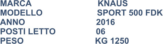 MARCA                            KNAUS MODELLO                       SPORT 500 FDK ANNO                              2016 POSTI LETTO                 06 PESO				           KG 1250