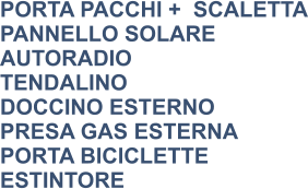 PORTA PACCHI +  SCALETTA PANNELLO SOLARE AUTORADIO TENDALINO DOCCINO ESTERNO PRESA GAS ESTERNA PORTA BICICLETTE ESTINTORE