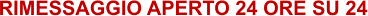 RIMESSAGGIO APERTO 24 ORE SU 24