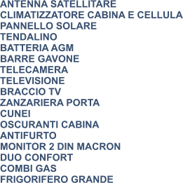 ANTENNA SATELLITARE CLIMATIZZATORE CABINA E CELLULA PANNELLO SOLARE TENDALINO BATTERIA AGM BARRE GAVONE TELECAMERA TELEVISIONE BRACCIO TV ZANZARIERA PORTA CUNEI OSCURANTI CABINA ANTIFURTO MONITOR 2 DIN MACRON DUO CONFORT COMBI GAS FRIGORIFERO GRANDE