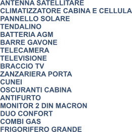ANTENNA SATELLITARE CLIMATIZZATORE CABINA E CELLULA PANNELLO SOLARE TENDALINO BATTERIA AGM BARRE GAVONE TELECAMERA TELEVISIONE BRACCIO TV ZANZARIERA PORTA CUNEI OSCURANTI CABINA ANTIFURTO MONITOR 2 DIN MACRON DUO CONFORT COMBI GAS FRIGORIFERO GRANDE