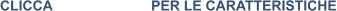 CLICCA			PER LE CARATTERISTICHE