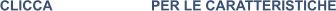 CLICCA			PER LE CARATTERISTICHE