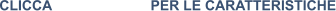 CLICCA			PER LE CARATTERISTICHE