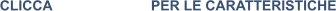 CLICCA			PER LE CARATTERISTICHE