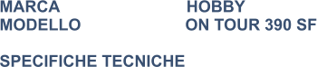 MARCA                            HOBBY MODELLO                       ON TOUR 390 SF  SPECIFICHE TECNICHE