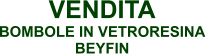 VENDITA BOMBOLE IN VETRORESINA BEYFIN