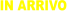 IN ARRIVO