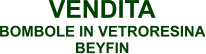 VENDITA BOMBOLE IN VETRORESINA BEYFIN