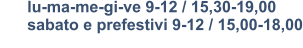 lu-ma-me-gi-ve 9-12 / 15,30-19,00       sabato e prefestivi 9-12 / 15,00-18,00