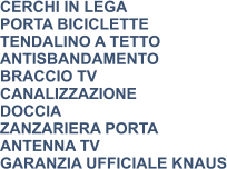 CERCHI IN LEGA PORTA BICICLETTE TENDALINO A TETTO ANTISBANDAMENTO BRACCIO TV CANALIZZAZIONE DOCCIA ZANZARIERA PORTA ANTENNA TV GARANZIA UFFICIALE KNAUS
