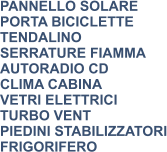PANNELLO SOLARE PORTA BICICLETTE TENDALINO SERRATURE FIAMMA AUTORADIO CD CLIMA CABINA VETRI ELETTRICI TURBO VENT PIEDINI STABILIZZATORI FRIGORIFERO