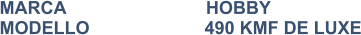 MARCA                            HOBBY MODELLO                       490 KMF DE LUXE