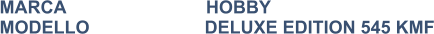 MARCA                            HOBBY MODELLO                       DELUXE EDITION 545 KMF