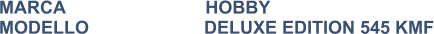 MARCA                            HOBBY MODELLO                       DELUXE EDITION 545 KMF